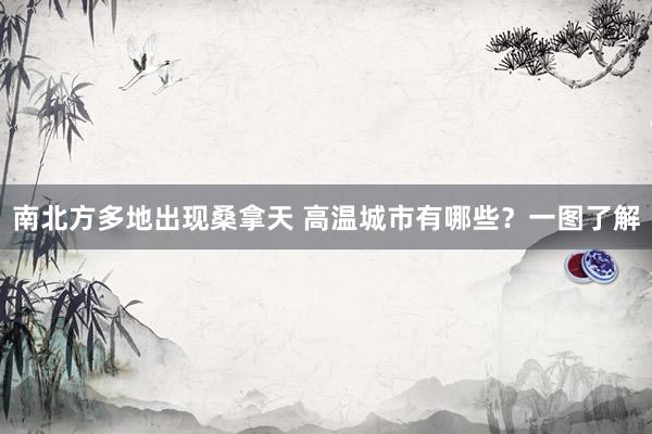 南北方多地出现桑拿天 高温城市有哪些？一图了解