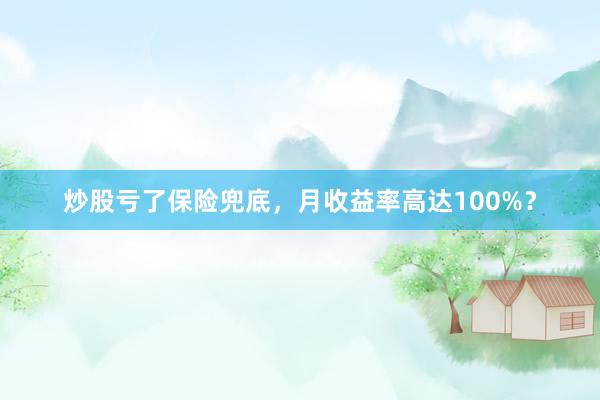 炒股亏了保险兜底，月收益率高达100%？