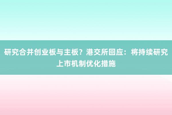研究合并创业板与主板？港交所回应：将持续研究上市机制优化措施