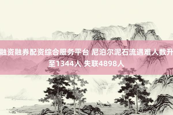融资融券配资综合服务平台 尼泊尔泥石流遇难人数升至1344人 失联4898人