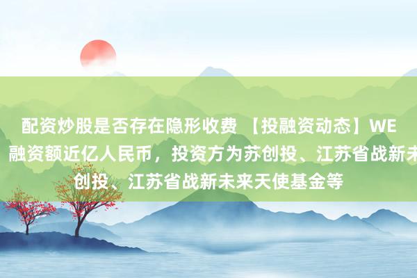 配资炒股是否存在隐形收费 【投融资动态】WEFLY战略融资，融资额近亿人民币，投资方为苏创投、江苏省战新未来天使基金等